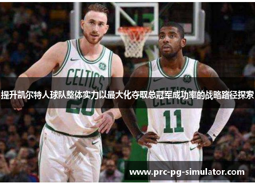 提升凯尔特人球队整体实力以最大化夺取总冠军成功率的战略路径探索