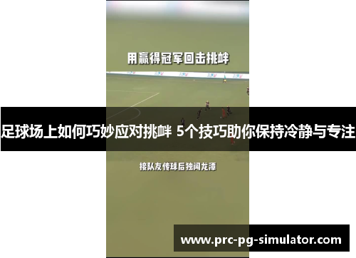 足球场上如何巧妙应对挑衅 5个技巧助你保持冷静与专注 足球场上如何巧妙应对挑衅 5个技巧助你保持冷静与专注