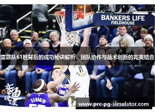 雷霆队61胜背后的成功秘诀解析:团队协作与战术创新的完美结合 雷霆队61胜背后的成功秘诀解析:团队协作与战术创新的完美结合